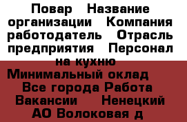 Повар › Название организации ­ Компания-работодатель › Отрасль предприятия ­ Персонал на кухню › Минимальный оклад ­ 1 - Все города Работа » Вакансии   . Ненецкий АО,Волоковая д.